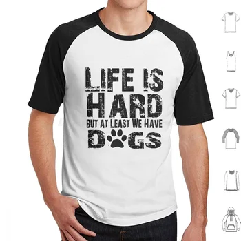 Животът е труден, но поне имаме кучета Тениска Памук Мъже Жени Направи си сам печат Куче любовник Животът е труден, но поне имаме кучета